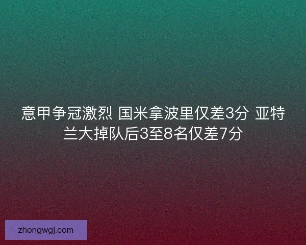 意甲争冠激烈 国米拿波里仅差3分 亚特兰大掉队后3至8名仅差7分